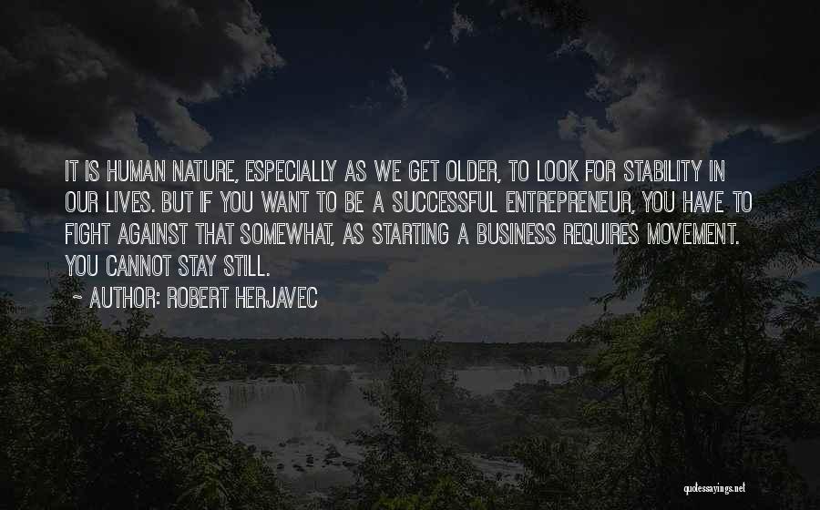 Robert Herjavec Quotes: It Is Human Nature, Especially As We Get Older, To Look For Stability In Our Lives. But If You Want