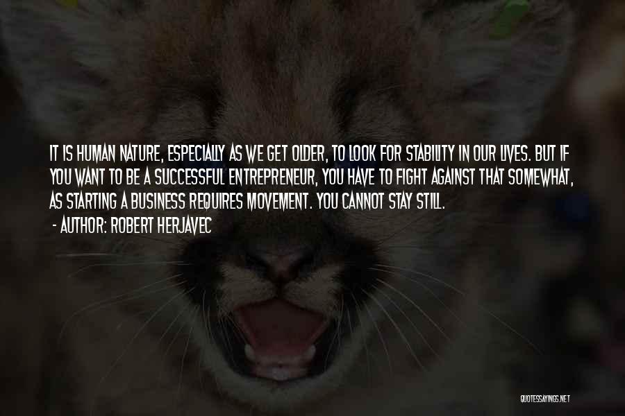 Robert Herjavec Quotes: It Is Human Nature, Especially As We Get Older, To Look For Stability In Our Lives. But If You Want