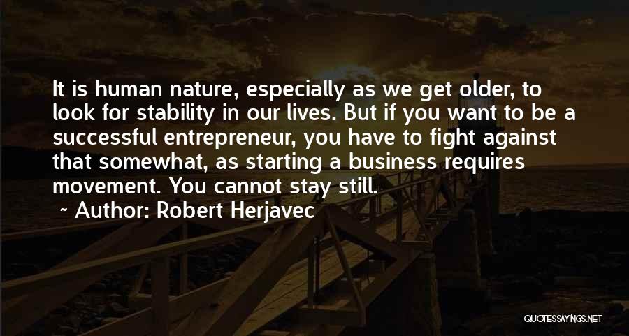 Robert Herjavec Quotes: It Is Human Nature, Especially As We Get Older, To Look For Stability In Our Lives. But If You Want
