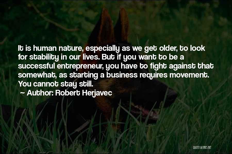 Robert Herjavec Quotes: It Is Human Nature, Especially As We Get Older, To Look For Stability In Our Lives. But If You Want