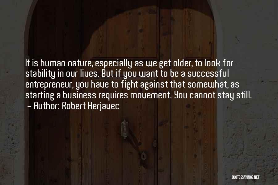 Robert Herjavec Quotes: It Is Human Nature, Especially As We Get Older, To Look For Stability In Our Lives. But If You Want