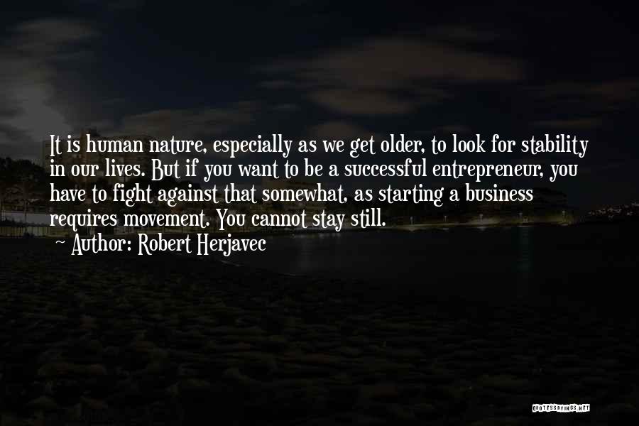 Robert Herjavec Quotes: It Is Human Nature, Especially As We Get Older, To Look For Stability In Our Lives. But If You Want