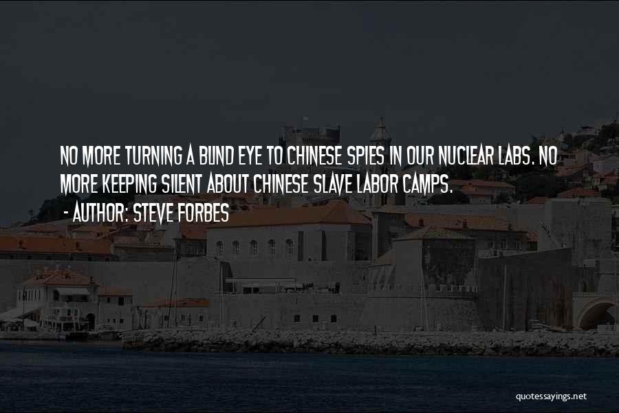 Steve Forbes Quotes: No More Turning A Blind Eye To Chinese Spies In Our Nuclear Labs. No More Keeping Silent About Chinese Slave