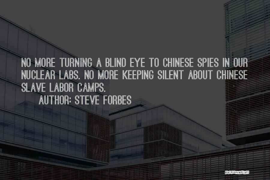 Steve Forbes Quotes: No More Turning A Blind Eye To Chinese Spies In Our Nuclear Labs. No More Keeping Silent About Chinese Slave