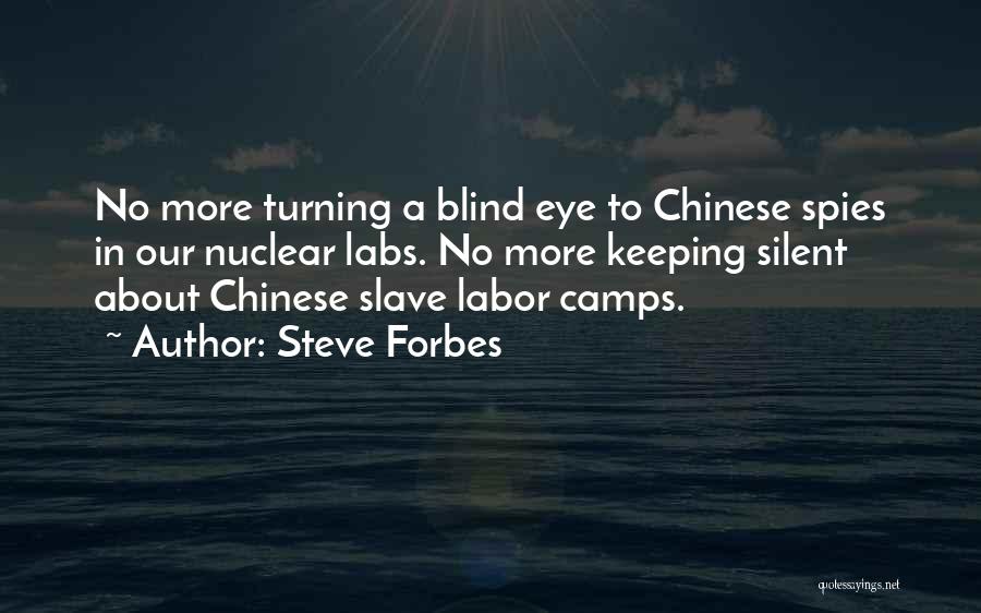 Steve Forbes Quotes: No More Turning A Blind Eye To Chinese Spies In Our Nuclear Labs. No More Keeping Silent About Chinese Slave