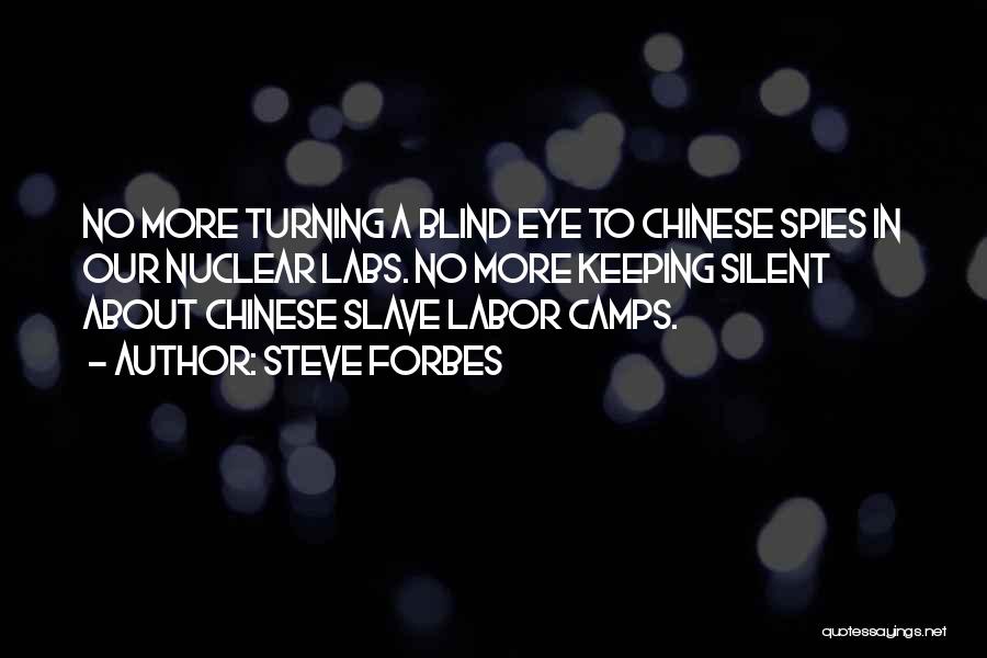 Steve Forbes Quotes: No More Turning A Blind Eye To Chinese Spies In Our Nuclear Labs. No More Keeping Silent About Chinese Slave