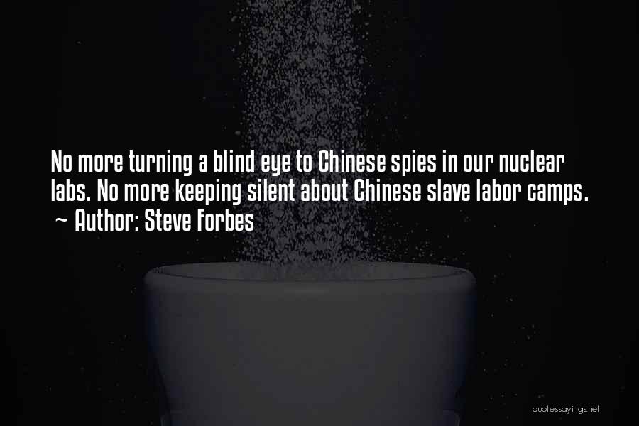 Steve Forbes Quotes: No More Turning A Blind Eye To Chinese Spies In Our Nuclear Labs. No More Keeping Silent About Chinese Slave