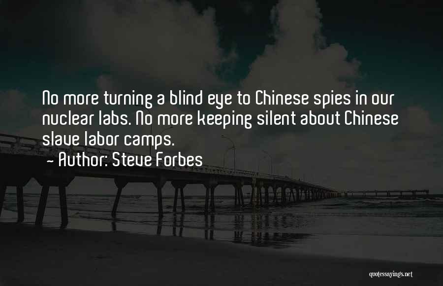 Steve Forbes Quotes: No More Turning A Blind Eye To Chinese Spies In Our Nuclear Labs. No More Keeping Silent About Chinese Slave