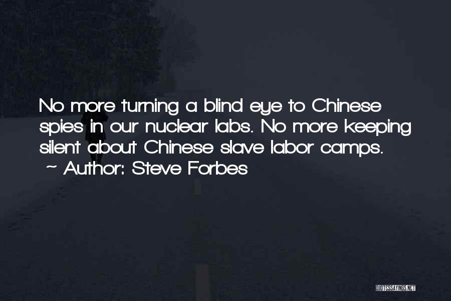 Steve Forbes Quotes: No More Turning A Blind Eye To Chinese Spies In Our Nuclear Labs. No More Keeping Silent About Chinese Slave