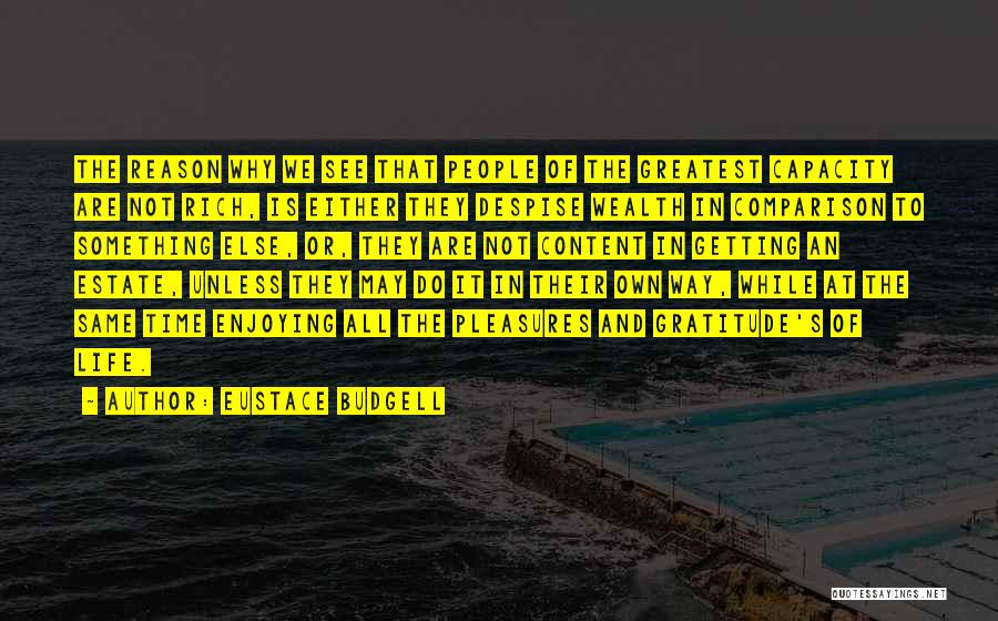 Eustace Budgell Quotes: The Reason Why We See That People Of The Greatest Capacity Are Not Rich, Is Either They Despise Wealth In