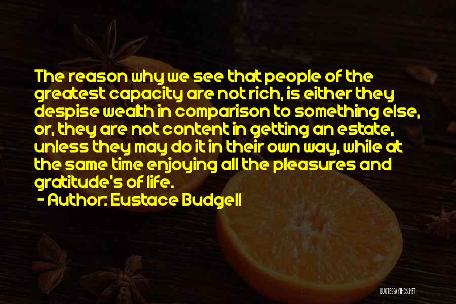 Eustace Budgell Quotes: The Reason Why We See That People Of The Greatest Capacity Are Not Rich, Is Either They Despise Wealth In