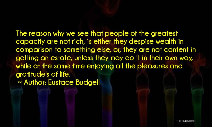 Eustace Budgell Quotes: The Reason Why We See That People Of The Greatest Capacity Are Not Rich, Is Either They Despise Wealth In