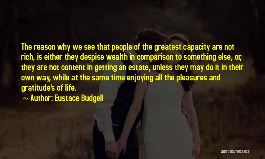 Eustace Budgell Quotes: The Reason Why We See That People Of The Greatest Capacity Are Not Rich, Is Either They Despise Wealth In