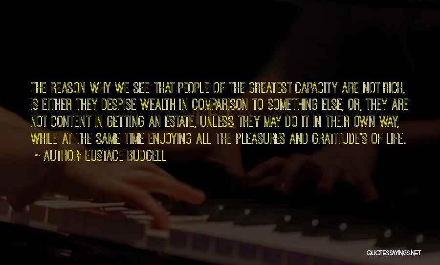Eustace Budgell Quotes: The Reason Why We See That People Of The Greatest Capacity Are Not Rich, Is Either They Despise Wealth In