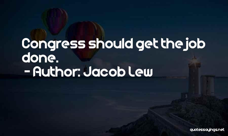 Jacob Lew Quotes: Congress Should Get The Job Done.