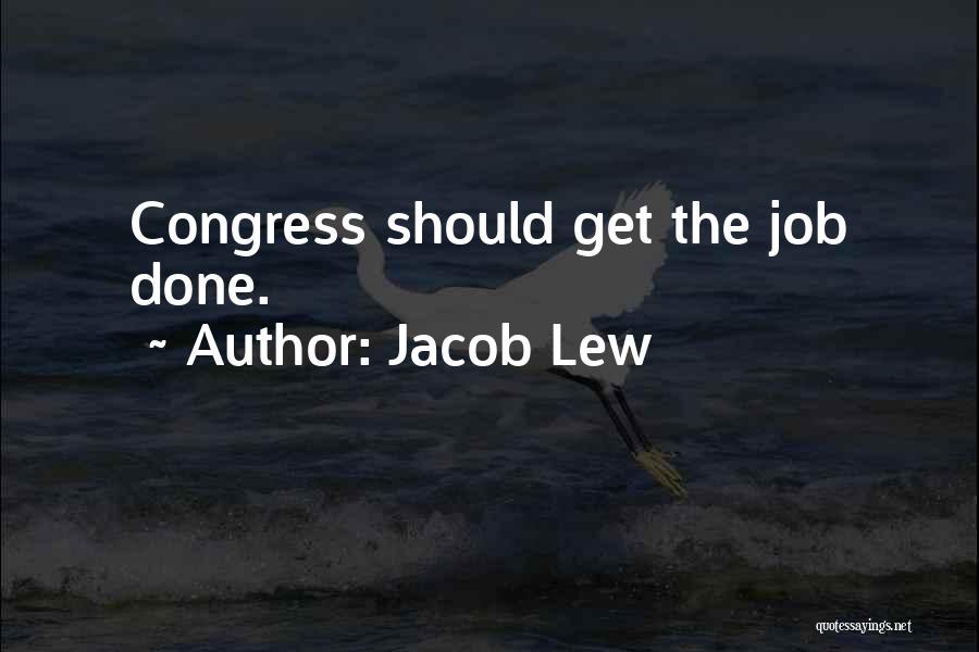 Jacob Lew Quotes: Congress Should Get The Job Done.