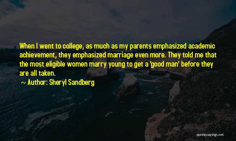 Sheryl Sandberg Quotes: When I Went To College, As Much As My Parents Emphasized Academic Achievement, They Emphasized Marriage Even More. They Told