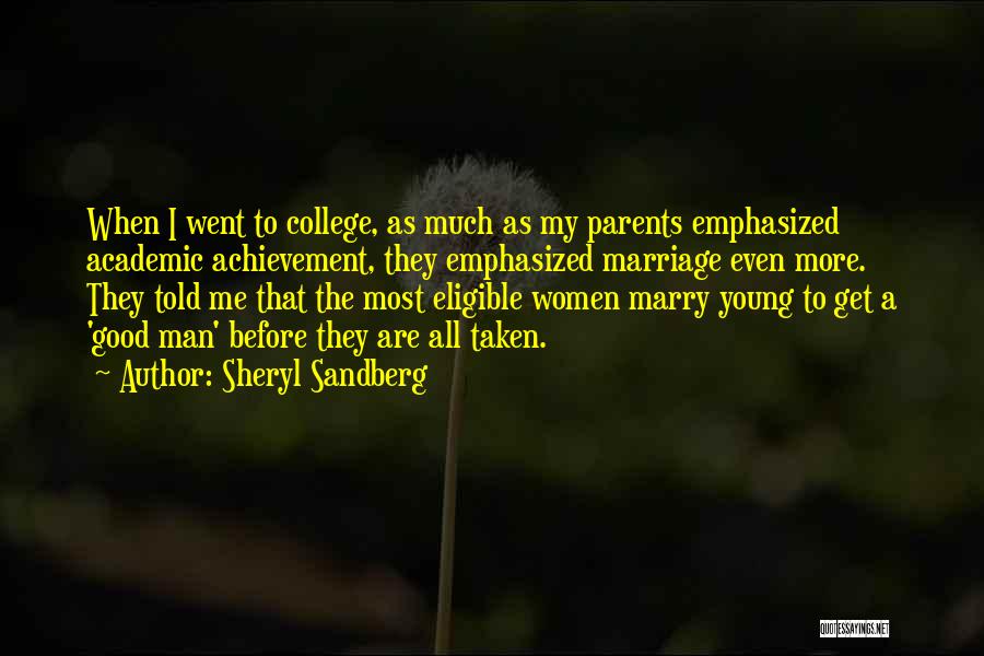 Sheryl Sandberg Quotes: When I Went To College, As Much As My Parents Emphasized Academic Achievement, They Emphasized Marriage Even More. They Told