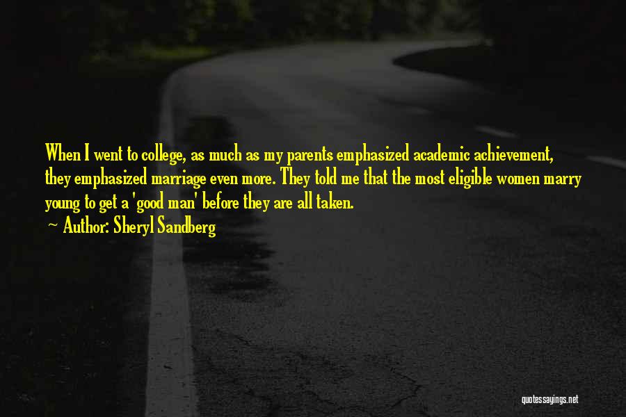 Sheryl Sandberg Quotes: When I Went To College, As Much As My Parents Emphasized Academic Achievement, They Emphasized Marriage Even More. They Told