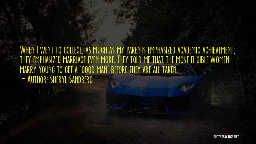 Sheryl Sandberg Quotes: When I Went To College, As Much As My Parents Emphasized Academic Achievement, They Emphasized Marriage Even More. They Told