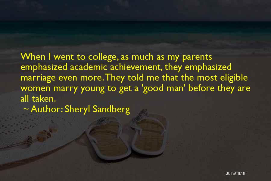 Sheryl Sandberg Quotes: When I Went To College, As Much As My Parents Emphasized Academic Achievement, They Emphasized Marriage Even More. They Told