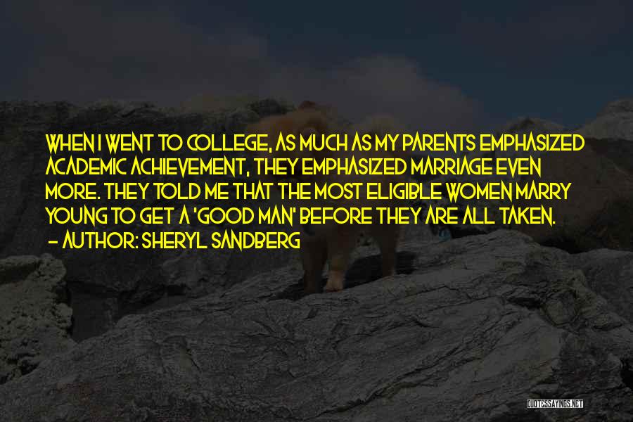 Sheryl Sandberg Quotes: When I Went To College, As Much As My Parents Emphasized Academic Achievement, They Emphasized Marriage Even More. They Told