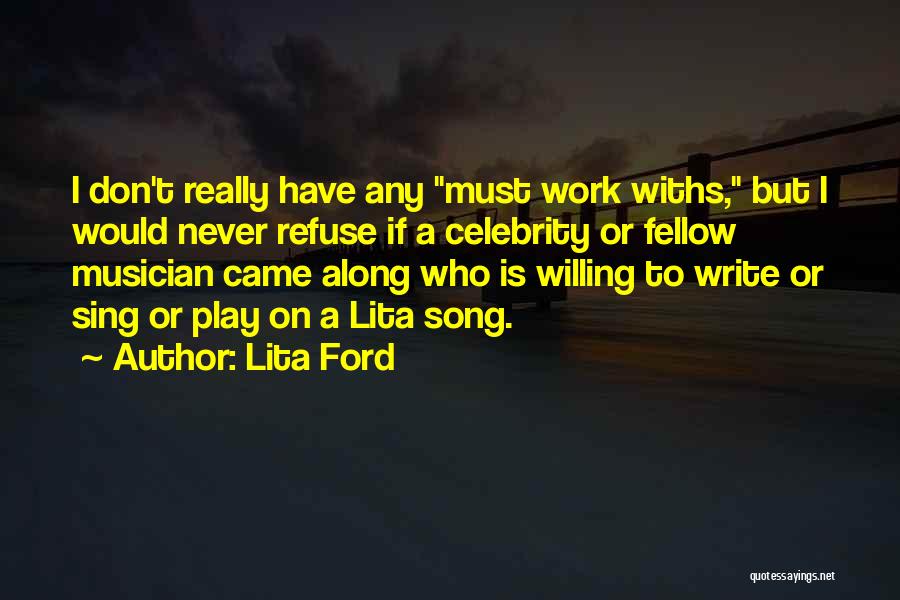 Lita Ford Quotes: I Don't Really Have Any Must Work Withs, But I Would Never Refuse If A Celebrity Or Fellow Musician Came