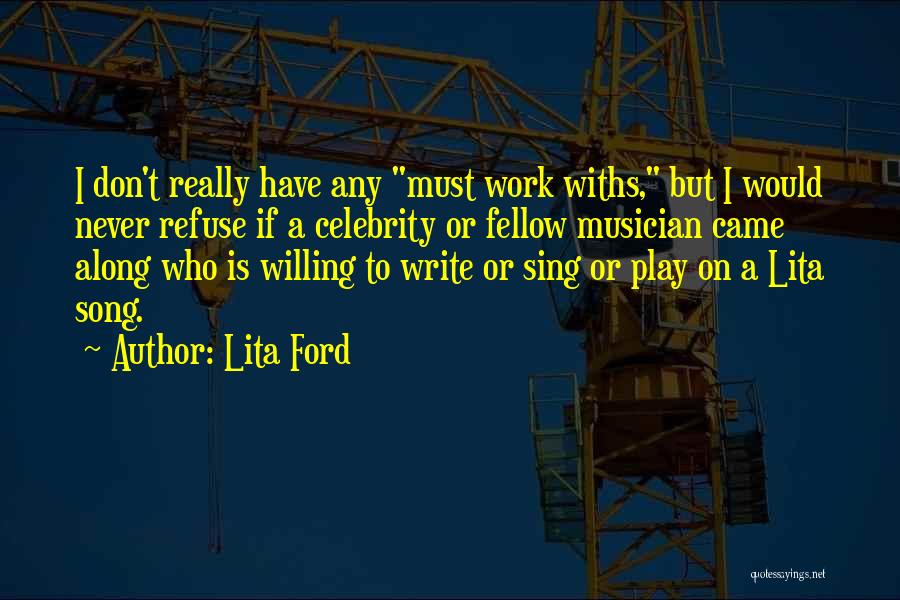 Lita Ford Quotes: I Don't Really Have Any Must Work Withs, But I Would Never Refuse If A Celebrity Or Fellow Musician Came