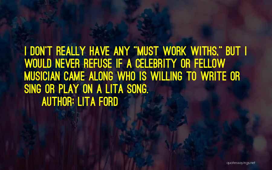 Lita Ford Quotes: I Don't Really Have Any Must Work Withs, But I Would Never Refuse If A Celebrity Or Fellow Musician Came