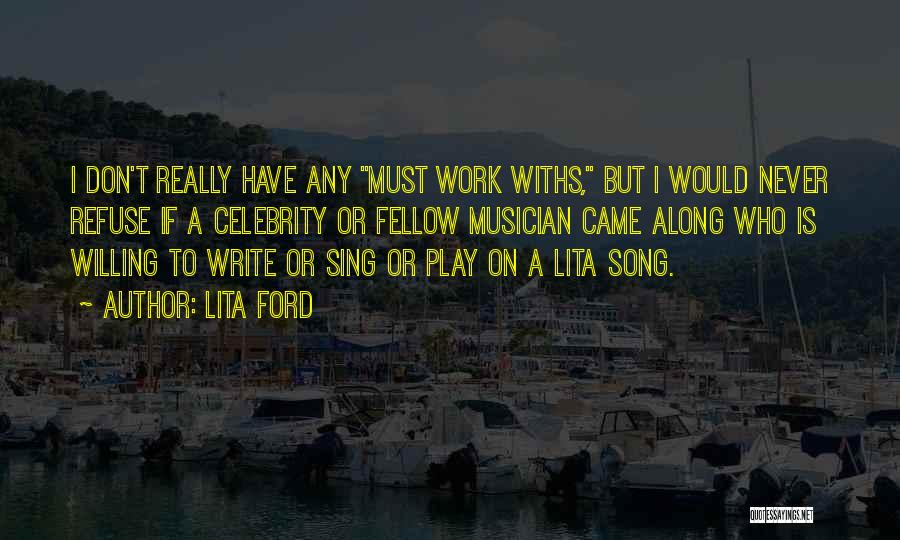 Lita Ford Quotes: I Don't Really Have Any Must Work Withs, But I Would Never Refuse If A Celebrity Or Fellow Musician Came