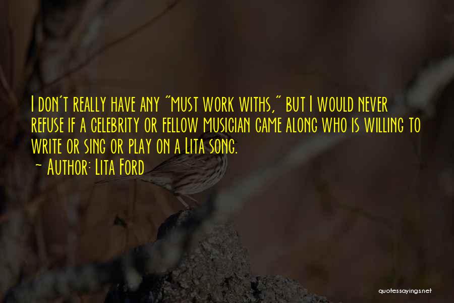 Lita Ford Quotes: I Don't Really Have Any Must Work Withs, But I Would Never Refuse If A Celebrity Or Fellow Musician Came