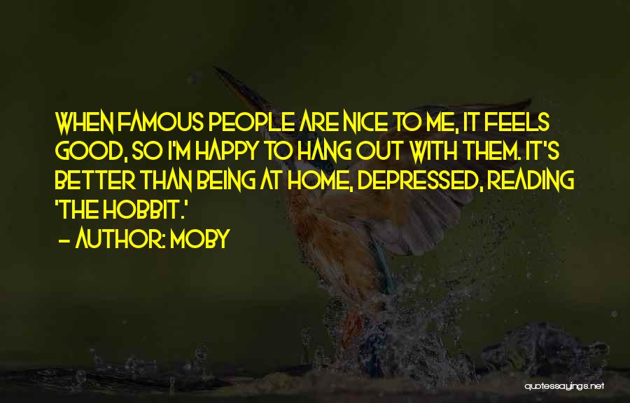 Moby Quotes: When Famous People Are Nice To Me, It Feels Good, So I'm Happy To Hang Out With Them. It's Better