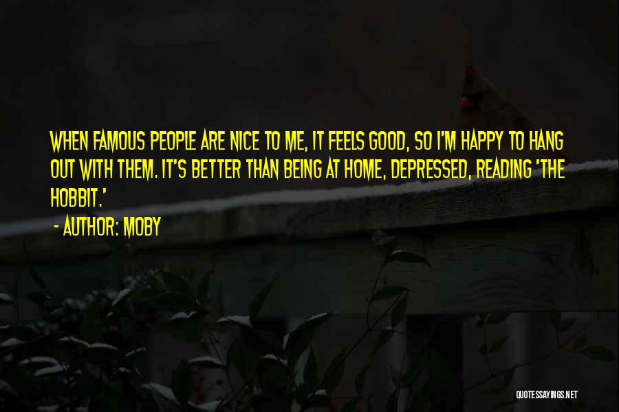 Moby Quotes: When Famous People Are Nice To Me, It Feels Good, So I'm Happy To Hang Out With Them. It's Better