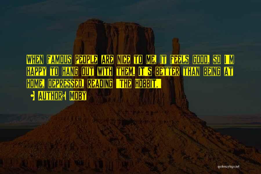 Moby Quotes: When Famous People Are Nice To Me, It Feels Good, So I'm Happy To Hang Out With Them. It's Better