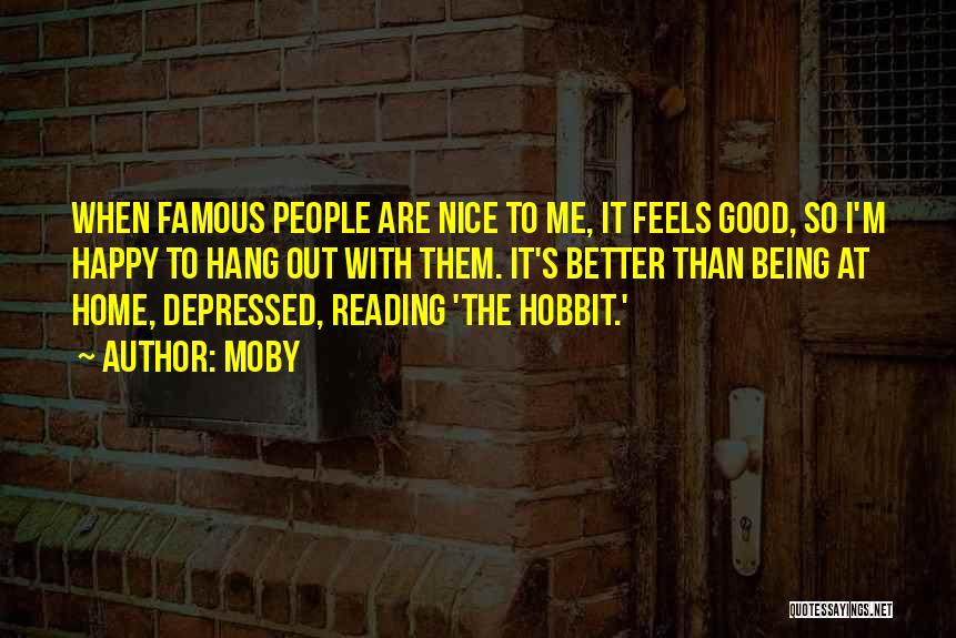 Moby Quotes: When Famous People Are Nice To Me, It Feels Good, So I'm Happy To Hang Out With Them. It's Better