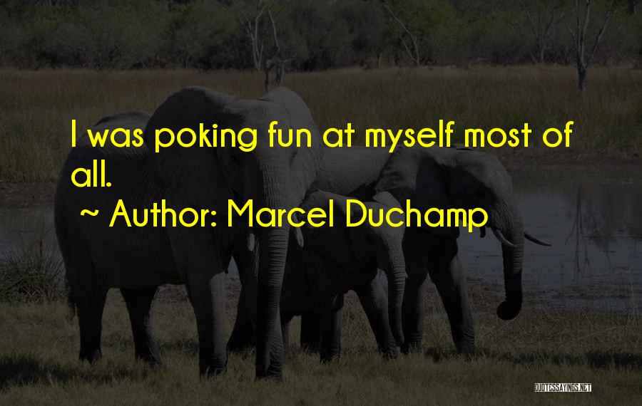 Marcel Duchamp Quotes: I Was Poking Fun At Myself Most Of All.