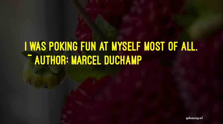 Marcel Duchamp Quotes: I Was Poking Fun At Myself Most Of All.