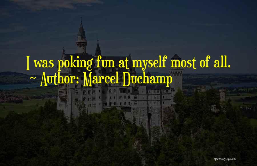 Marcel Duchamp Quotes: I Was Poking Fun At Myself Most Of All.