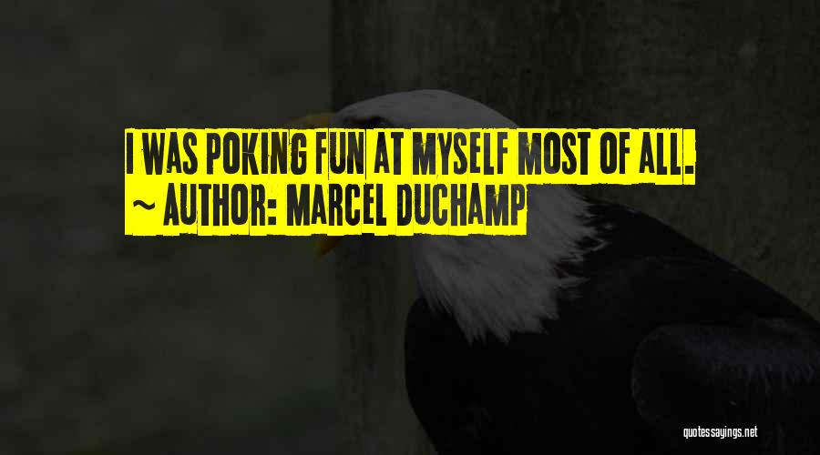 Marcel Duchamp Quotes: I Was Poking Fun At Myself Most Of All.