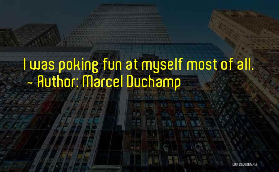 Marcel Duchamp Quotes: I Was Poking Fun At Myself Most Of All.