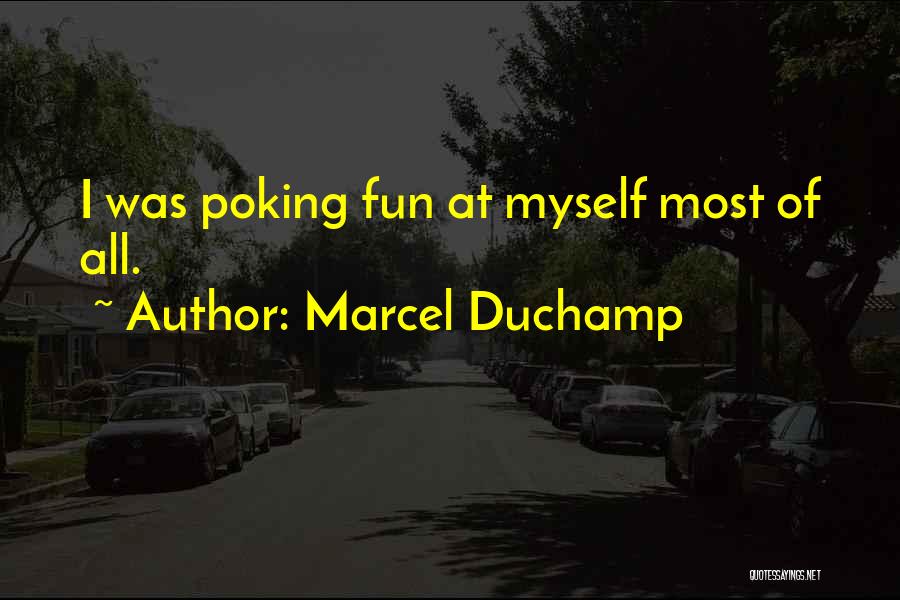 Marcel Duchamp Quotes: I Was Poking Fun At Myself Most Of All.