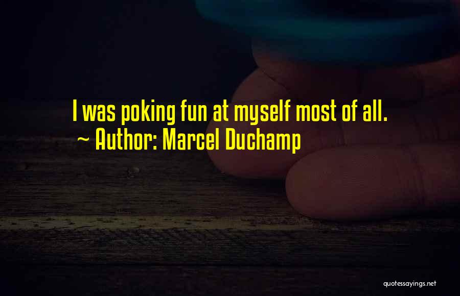 Marcel Duchamp Quotes: I Was Poking Fun At Myself Most Of All.