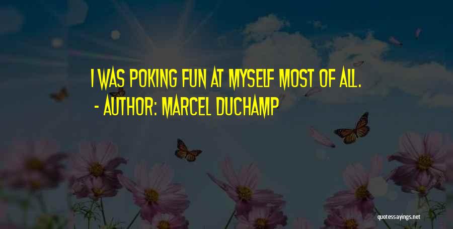 Marcel Duchamp Quotes: I Was Poking Fun At Myself Most Of All.