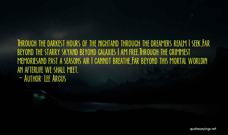 Lee Argus Quotes: Through The Darkest Hours Of The Nightand Through The Dreamers Realm I Seek,far Beyond The Starry Skyand Beyond Galaxies I