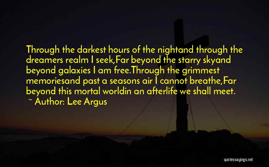 Lee Argus Quotes: Through The Darkest Hours Of The Nightand Through The Dreamers Realm I Seek,far Beyond The Starry Skyand Beyond Galaxies I