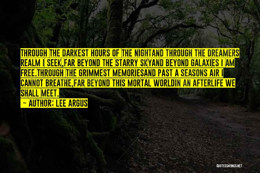 Lee Argus Quotes: Through The Darkest Hours Of The Nightand Through The Dreamers Realm I Seek,far Beyond The Starry Skyand Beyond Galaxies I