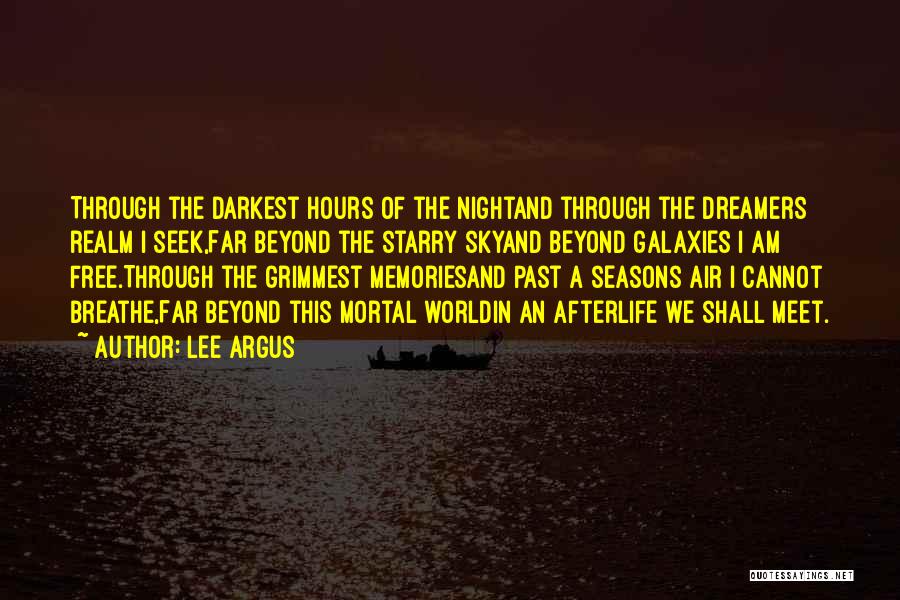 Lee Argus Quotes: Through The Darkest Hours Of The Nightand Through The Dreamers Realm I Seek,far Beyond The Starry Skyand Beyond Galaxies I