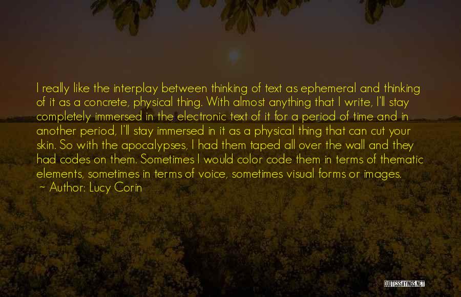 Lucy Corin Quotes: I Really Like The Interplay Between Thinking Of Text As Ephemeral And Thinking Of It As A Concrete, Physical Thing.