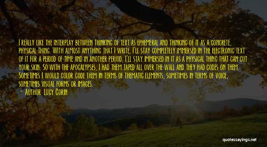 Lucy Corin Quotes: I Really Like The Interplay Between Thinking Of Text As Ephemeral And Thinking Of It As A Concrete, Physical Thing.