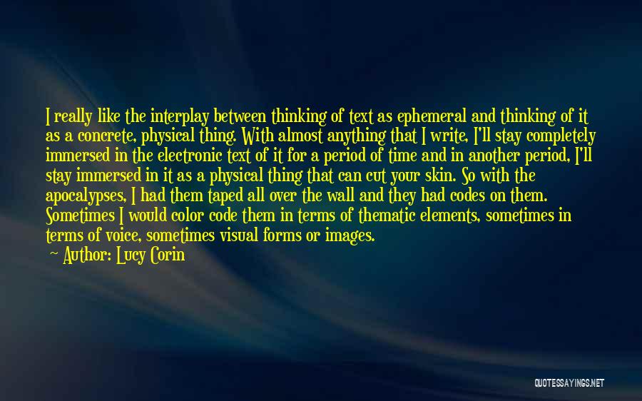 Lucy Corin Quotes: I Really Like The Interplay Between Thinking Of Text As Ephemeral And Thinking Of It As A Concrete, Physical Thing.